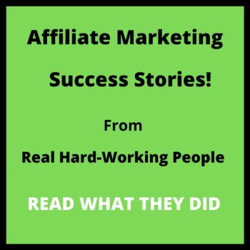 Read Proven Affiliate Marketing Success Stories From Real People Like You